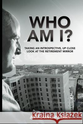 Who Am I?: Taking an Introspective, Up Close Look at the Retirement Mirror Jeff Duncan 9781508567394 Createspace - książka