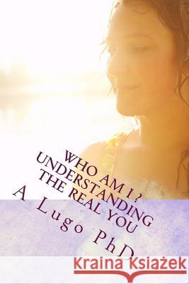 Who Am I?: Understanding the Real You April Lugo 9781494470500 Createspace Independent Publishing Platform - książka