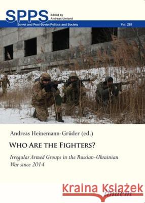 Who Are the Fighters?: Irregular Armed Groups in the Russian-Ukrainian War Since 2014 Andreas Heinemann-Gr?der Maksim Alyukov Svetlana Erpyleva 9783838217772 Ibidem Press - książka