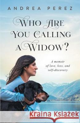 Who Are You Calling a Widow?: A Journey of Love, Loss and Self-Discovery Perez, Andrea 9781099041624 Independently Published - książka