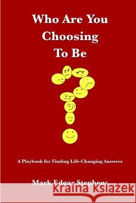 Who Are You Choosing To Be?: A Playbook for Finding Life-Changing Answers Mark Edgar Stephens 9781097239573 Independently Published - książka