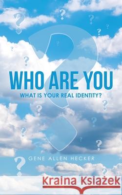 Who Are You: What Is Your Real Identity? Gene Allen Hecker 9781664258099 WestBow Press - książka