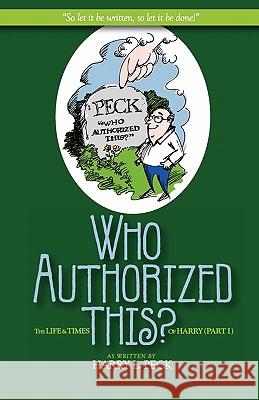 Who Authorized This?: The Life and Times of Harry (Part I) Harry L. Peck 9781463503772 Createspace - książka
