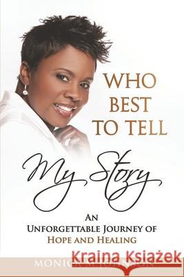 Who Best to Tell My Story: An Unforgettable Journey of Hope and Healing Monica M. Johnson 9781081206291 Independently Published - książka