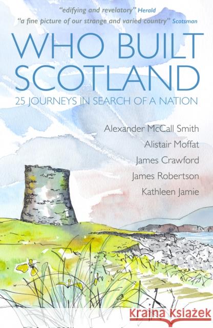 Who Built Scotland: Twenty-Five Journeys in Search of a Nation Alexander McCall Smith, Alistair Moffat, James Robertson, Kathleen Jamie, James Crawford 9781849172721 Historic Environment Scotland - książka
