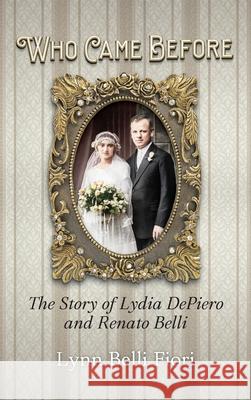 Who Came Before: The Story of Lydia DePiero and Renato Belli Lynn Belli Fiori 9781887043960 Genealogy House - książka