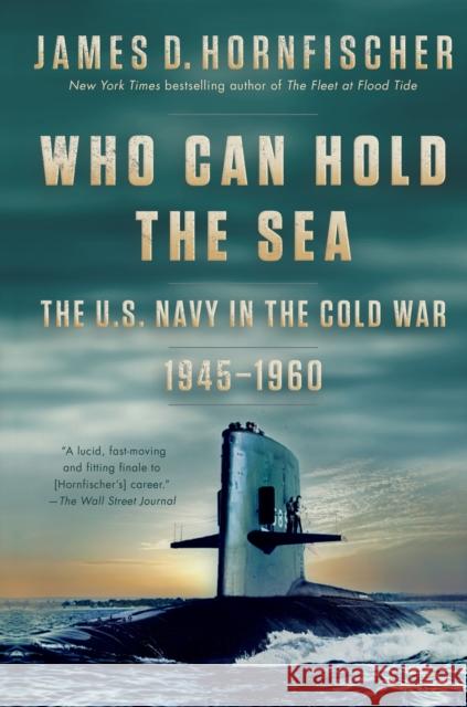 Who Can Hold the Sea: The U.S. Navy in the Cold War 1945-1960 James D. Hornfischer 9780399178665 Random House USA Inc - książka