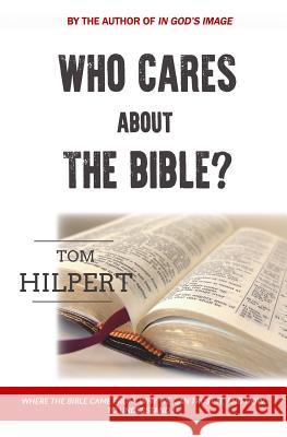 Who Cares About the Bible?: Where it came from, how to understand it, and why it matters. Hilpert, Tom 9781535276597 Createspace Independent Publishing Platform - książka