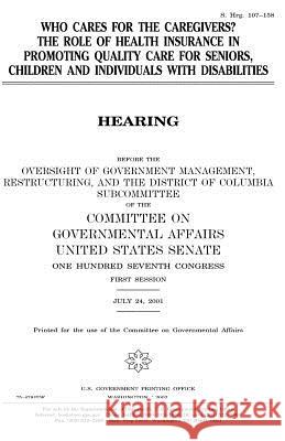 Who cares for the caregivers?: the role of health insurance in promoting quality care for seniors, children, and individuals with disabilities Senate, United States 9781983633478 Createspace Independent Publishing Platform - książka