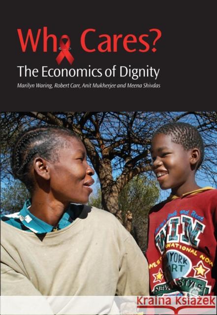 who cares?: the economics of dignity: a case-study of hiv and aids care-giving  Marilyn Carr Anit Mukherjee Marilyn Waring 9781849290197 Commonwealth Secretariat - książka
