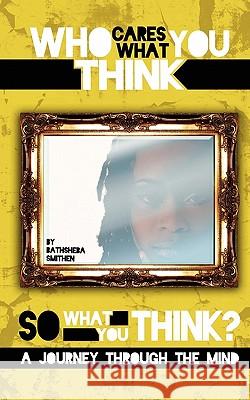 Who Cares What You Think...So What You Think? a Journey Through the Mind Bathsheba J. Smithen 9780615446233 Profoundthought Press - książka