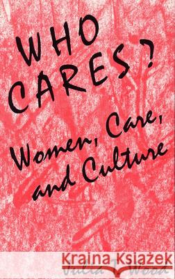 Who Cares?: Women, Care, and Culture Julia T. Wood 9780809319480 Southern Illinois University Press - książka