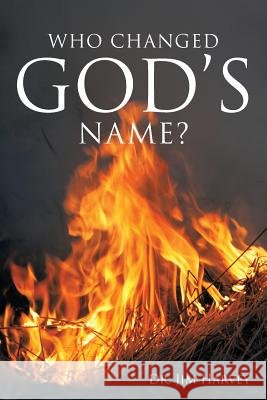 Who Changed God's Name?: A Practical Guide for a Study of the Name Yahweh Jim Harvey 9781512702132 WestBow Press - książka