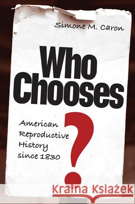 Who Chooses?: American Reproductive History Since 1830 Caron, Simone M. 9780813035048 University Press of Florida - książka