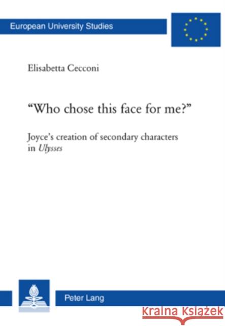 «Who Chose This Face for Me?»: Joyce's Creation of Secondary Characters in Ulysses Cecconi, Elisabetta 9783039112845 Verlag Peter Lang - książka
