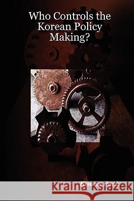 Who Controls the Korean Policy Making? Kisung Park 9781430321538 Lulu.com - książka