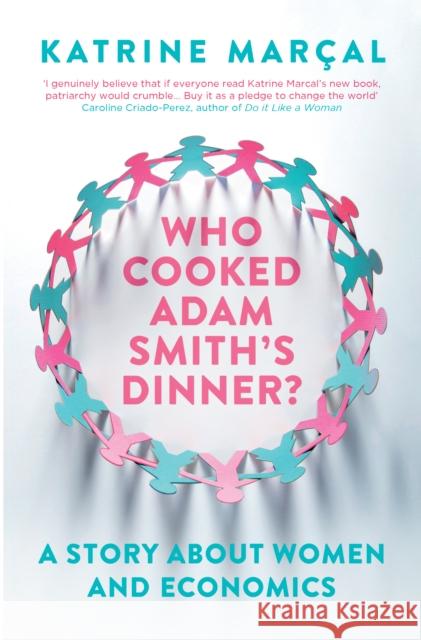 Who Cooked Adam Smith's Dinner?: A Story About Women and Economics Katrine (Y) Marcal 9781846275661 Granta Books - książka