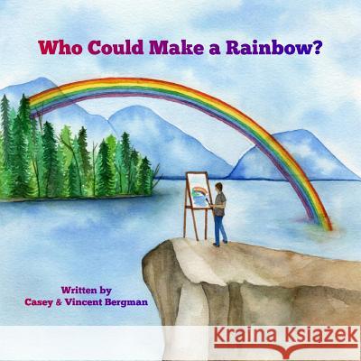 Who Could Make A Rainbow? Bergman, Casey And Vincent 9780692960677 Casey Joy Books - książka