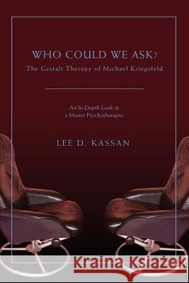 Who Could We Ask?: The Gestalt Therapy of Michael Kriegsfeld Kassan, Lee D. 9780595426027 iUniverse - książka