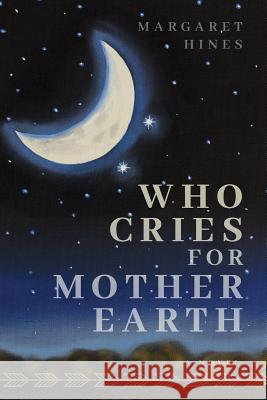 Who Cries for Mother Earth Margaret Hines 9781732680715 Brings Good, LLC - książka