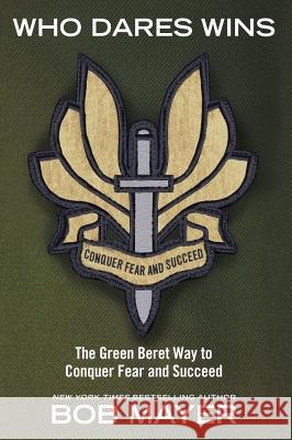 Who Dares Wins: The Green Beret Way to Conquer Fear and Succeed Bob Mayer 9781416593089 Pocket Books - książka