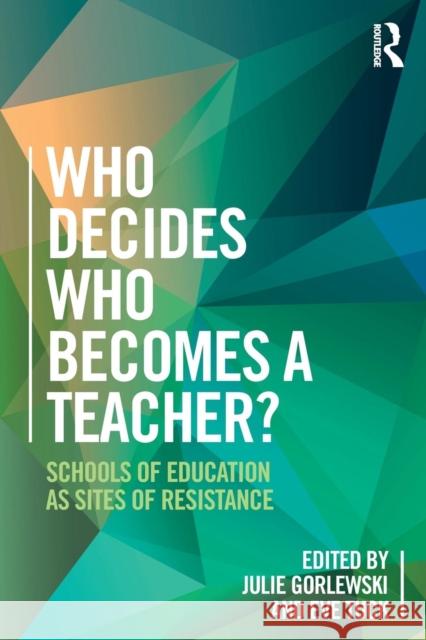 Who Decides Who Becomes a Teacher?: Schools of Education as Sites of Resistance Eve Tuck Julie Gorlewski 9781138284357 Routledge - książka