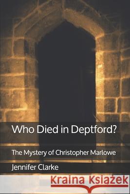 Who Died in Deptford?: The Mystery of Christopher Marlowe Jennifer Clarke 9781695863019 Independently Published - książka