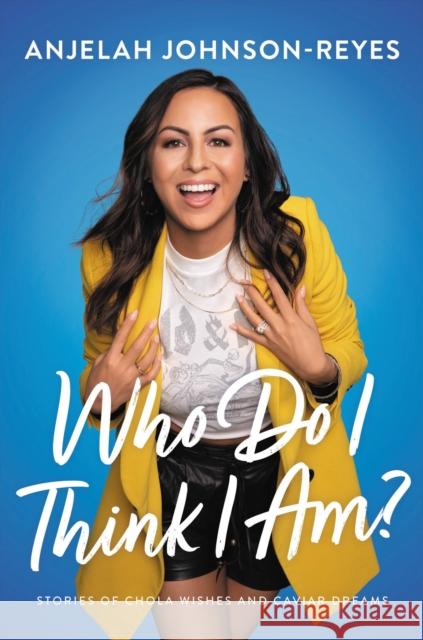 Who Do I Think I Am?: Stories of Chola Wishes and Caviar Dreams Anjelah Johnson-Reyes 9781546000440 Little, Brown & Company - książka