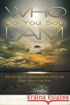 Who Do People Say I Am: An Intimate Conversation With The Only Begotten Son Clifford, Danny 9780578170862 Heart and Soul Ministry - Danny Clifford - książka