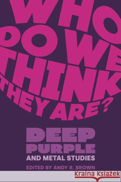 Who Do We Think They Are?: Deep Purple and Metal Studies Andy R. Brown 9781800506374 Equinox Publishing - książka