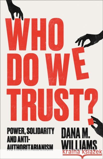 Who Do We Trust?: Power, Solidarity and Anti-Authoritarianism Dana M. Williams 9780745350646 Pluto Press (UK) - książka