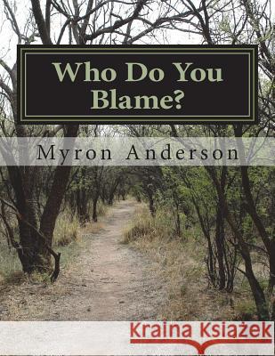 Who Do You Blame? Myron Anderson 9781721566778 Createspace Independent Publishing Platform - książka