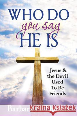 Who Do You Say He Is: Jesus and the Devil Used To Be Friends Thomas, Barbara A. 9781500707132 Createspace - książka