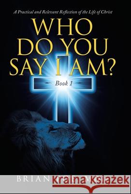 Who Do You Say I Am?: A Practical and Relevant Reflection of the Life of Christ Brian Po 9781664216990 WestBow Press - książka