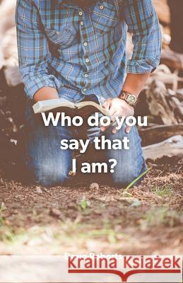 Who Do You Say That I am Roberts, Doug 9780982599266 Doug Roberts Publishing - książka