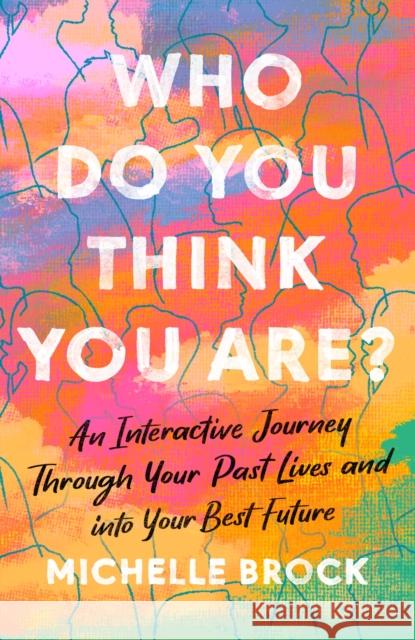 Who Do You Think You Are?: An interactive journey through your past lives and into your best future Michelle Brock 9780349439464 Little, Brown Book Group - książka