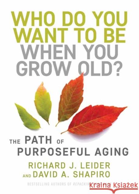 Who Do You Want to Be When You Grow Old?: The Path of Purposeful Aging Richard J. Leider David Shapiro 9781523092451 Berrett-Koehler Publishers - książka