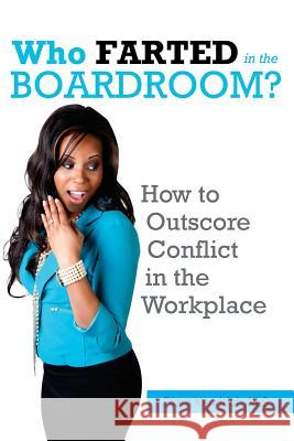 Who FARTED in the Boardroom?!: How to Outscore CONFLICT in the Workplace Kendrich M. S., Diara 9781483976334 Createspace - książka