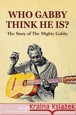 Who Gabby Think He Is? The Story of the Mighty Gabby Valerie Clarke Anthony 'Mighty Gabby' Carter Barbara Chase 9781514628485 Createspace Independent Publishing Platform - książka