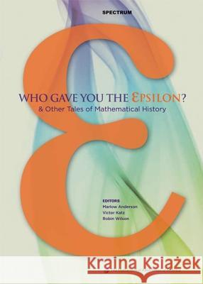 Who Gave You the Epsilon?: And Other Tales of Mathematical History Marlow Anderson Victor J. Katz 9780883855690 MATHEMATICAL ASSOCIATION OF AMERICA - książka