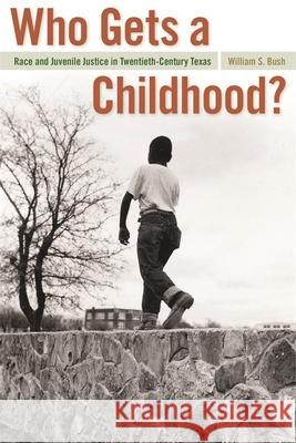 Who Gets a Childhood?: Race and Juvenile Justice in Twentieth-Century Texas Bush, William S. 9780820337197 University of Georgia Press - książka