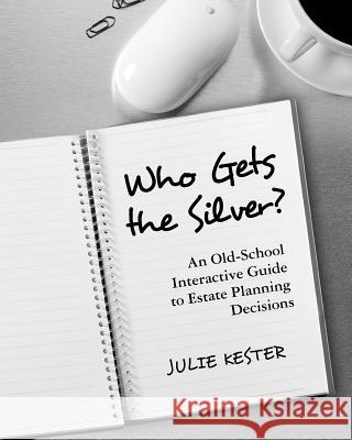 Who Gets the Silver?: An Old-School Interactive Guide to Estate Planning Decisions Julie Kester 9781468117530 Createspace - książka