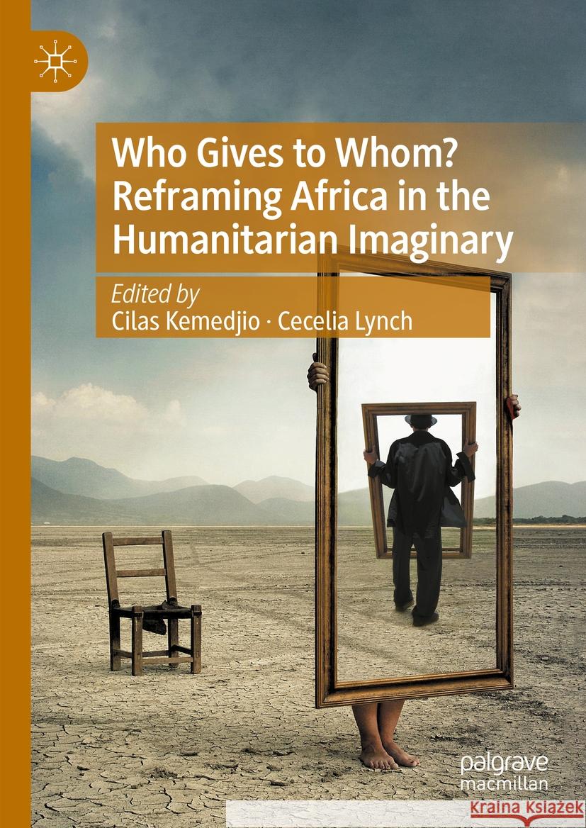 Who Gives to Whom? Reframing Africa in the Humanitarian Imaginary Cilas Kemedjio Cecelia Lynch 9783031465529 Palgrave MacMillan - książka