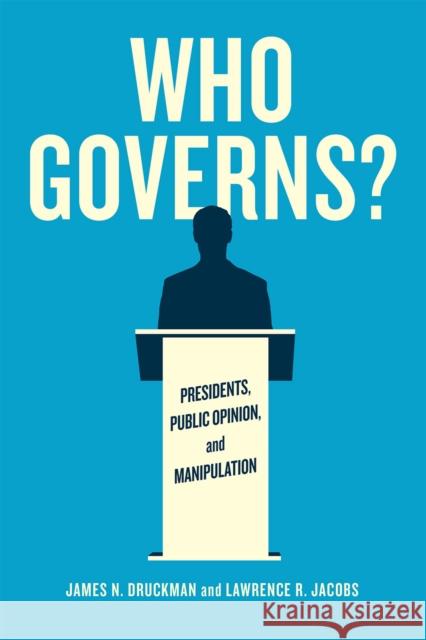 Who Governs?: Presidents, Public Opinion, and Manipulation James N. Druckman Lawrence R. Jacobs 9780226234380 University of Chicago Press - książka