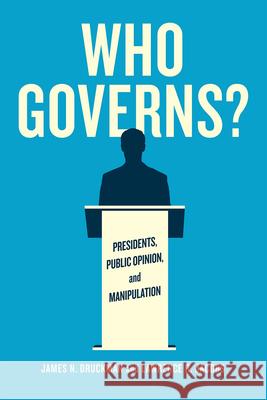Who Governs?: Presidents, Public Opinion, and Manipulation James N. Druckman Lawrence R. Jacobs 9780226234410 University of Chicago Press - książka