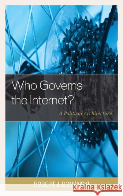 Who Governs the Internet?: A Political Architecture Robert J. Domanski 9781498512701 Lexington Books - książka