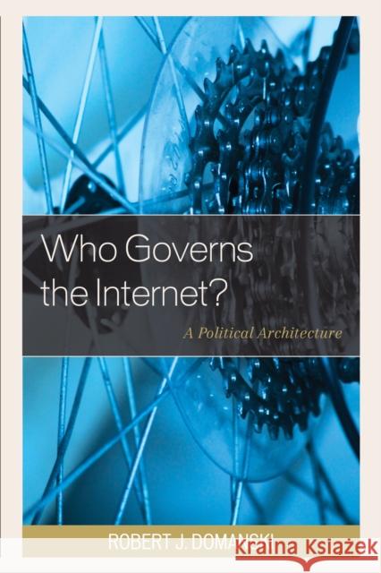 Who Governs the Internet?: A Political Architecture Robert J. Domanski 9781498512725 Lexington Books - książka