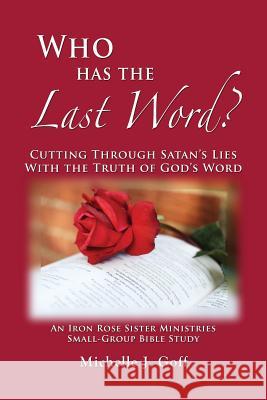 Who Has the Last Word?: Cutting through Satan's Lies with the Truth of God's Word Goff, Michelle J. 9780996360241 Iron Rose Sister Ministries - książka