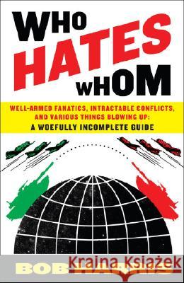 Who Hates Whom: Well-Armed Fanatics, Intractable Conflicts, and Various Things Blowing Up Bob Harris 9780307394361 Three Rivers Press (CA) - książka