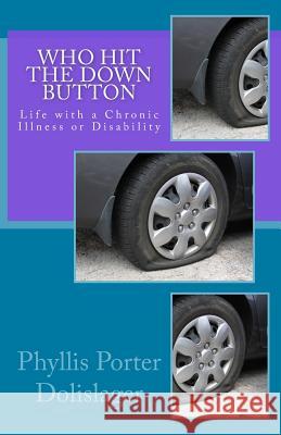 Who Hit the Down Button: Life with a Chronic Illness or Disability Phyllis Porter Dolislager 9781721085729 Createspace Independent Publishing Platform - książka